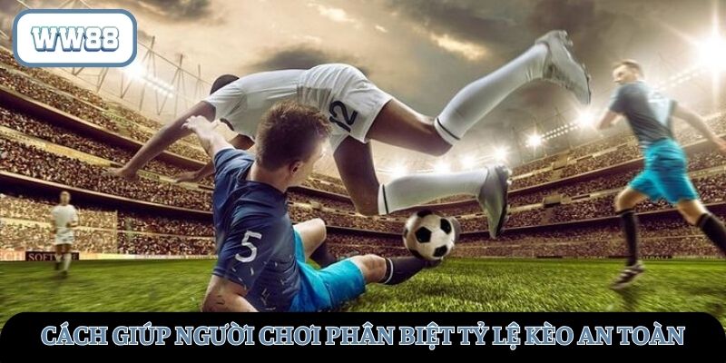 Những cách giúp người chơi phân biệt tỷ lệ kèo an toàn