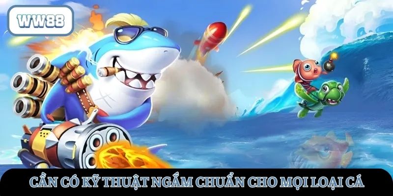 Cần có kỹ thuật ngắm chuẩn cho mọi loại cá