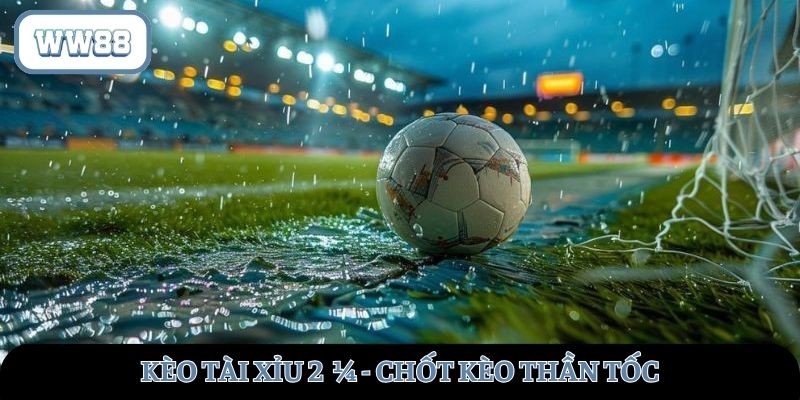 Kèo Tài Xỉu 2 1/4