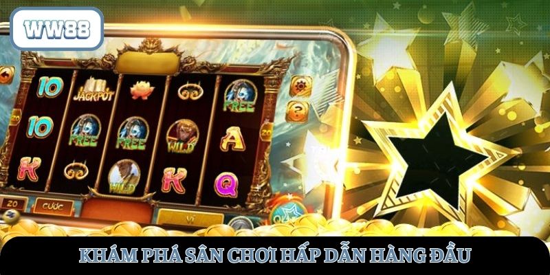Khám phá sân chơi hấp dẫn hàng đầu