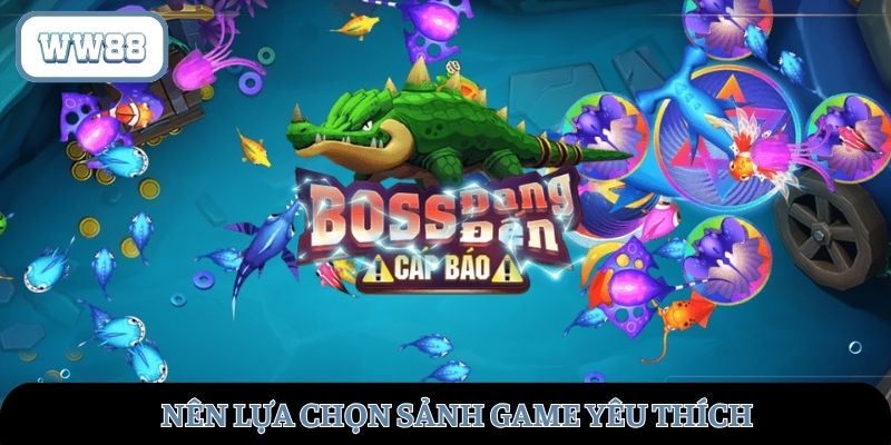 Nên chọn sảnh game mà người chơi yêu thích nhất