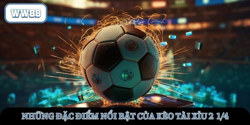 Những đặc điểm nổi bật của tài xỉu 2 1/4