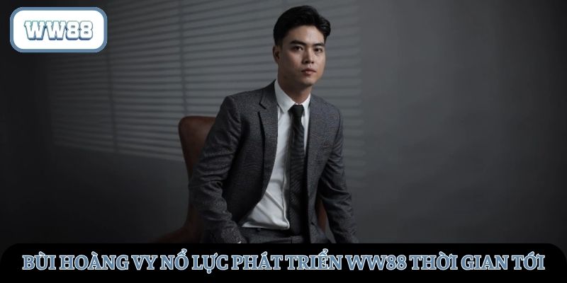 Những nỗ lực phát triển WW88 của CEO Hoàng Vy trong thời gian tới