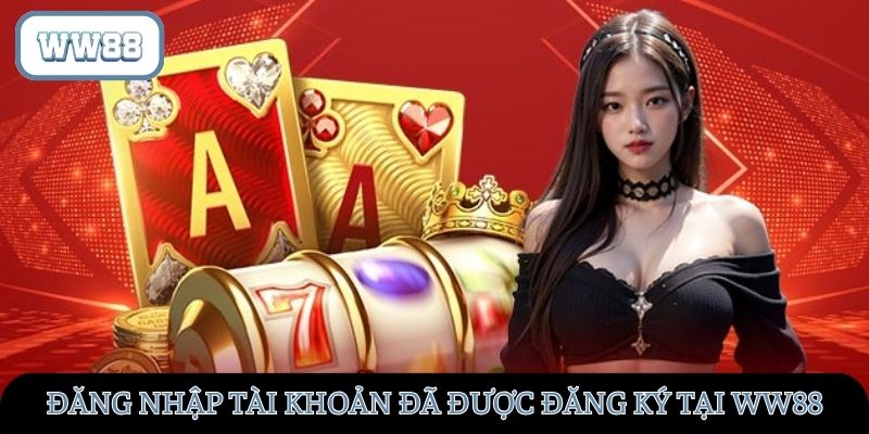 Đăng nhập tài khoản cá cược đã được đăng ký tại WW88