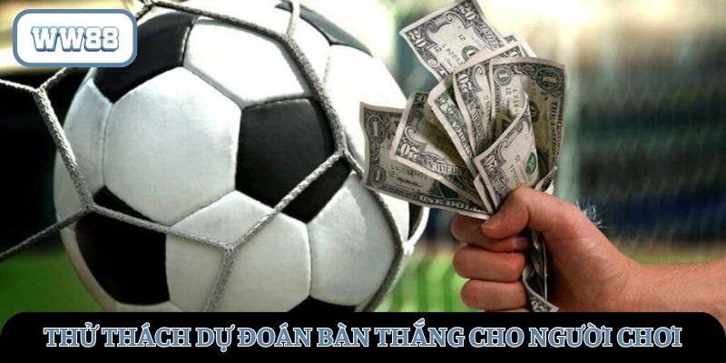 Thử thách dự đoán bàn thắng với kèo tài xỉu