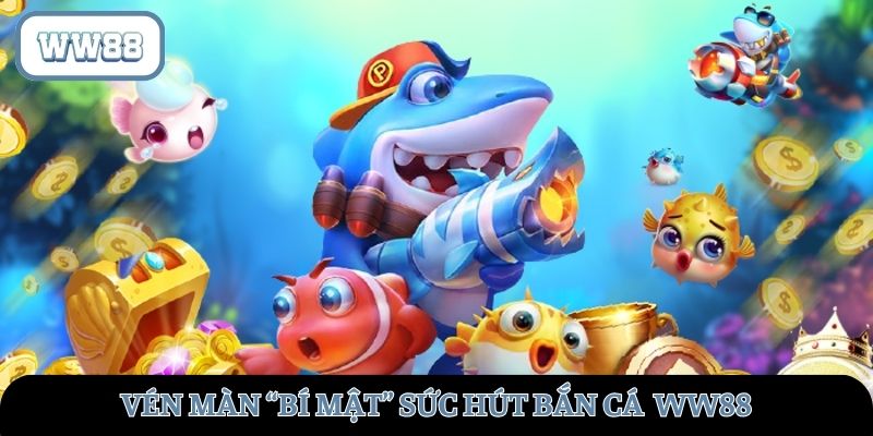Vén màn bí mật sức hút của bắn cá tại WW88